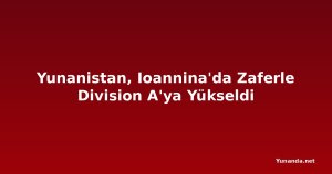 Yunanistan, Ioannina'da Zaferle Division A'ya Yükseldi
