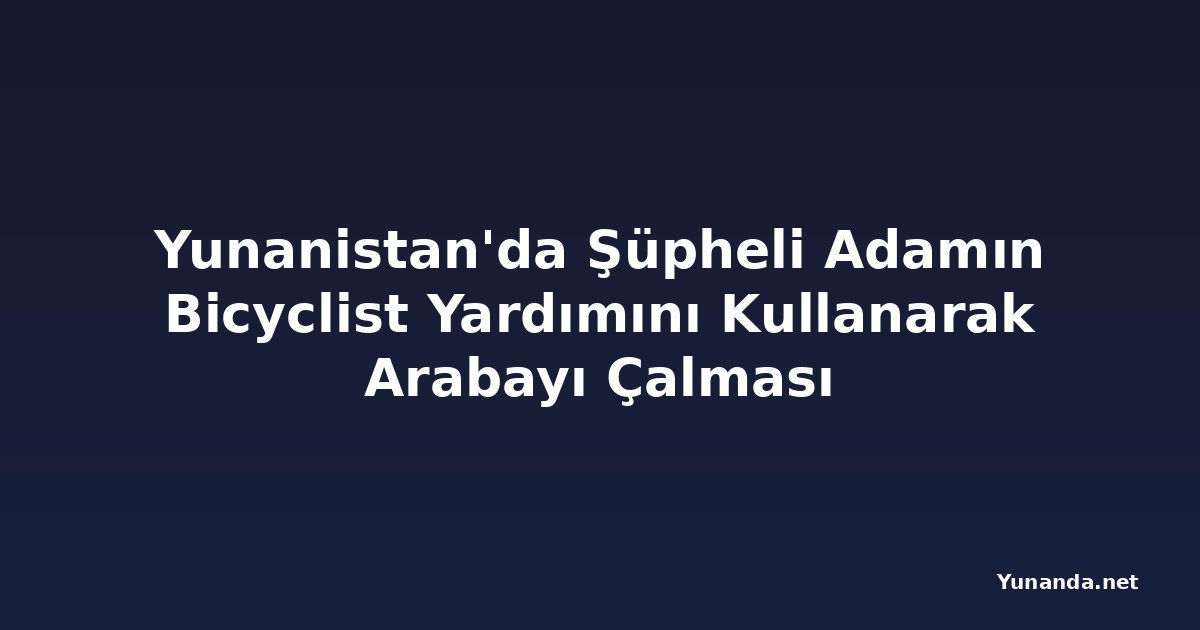 Yunanistan'da Şüpheli Adamın Bicyclist Yardımını Kullanarak Arabayı Çalması