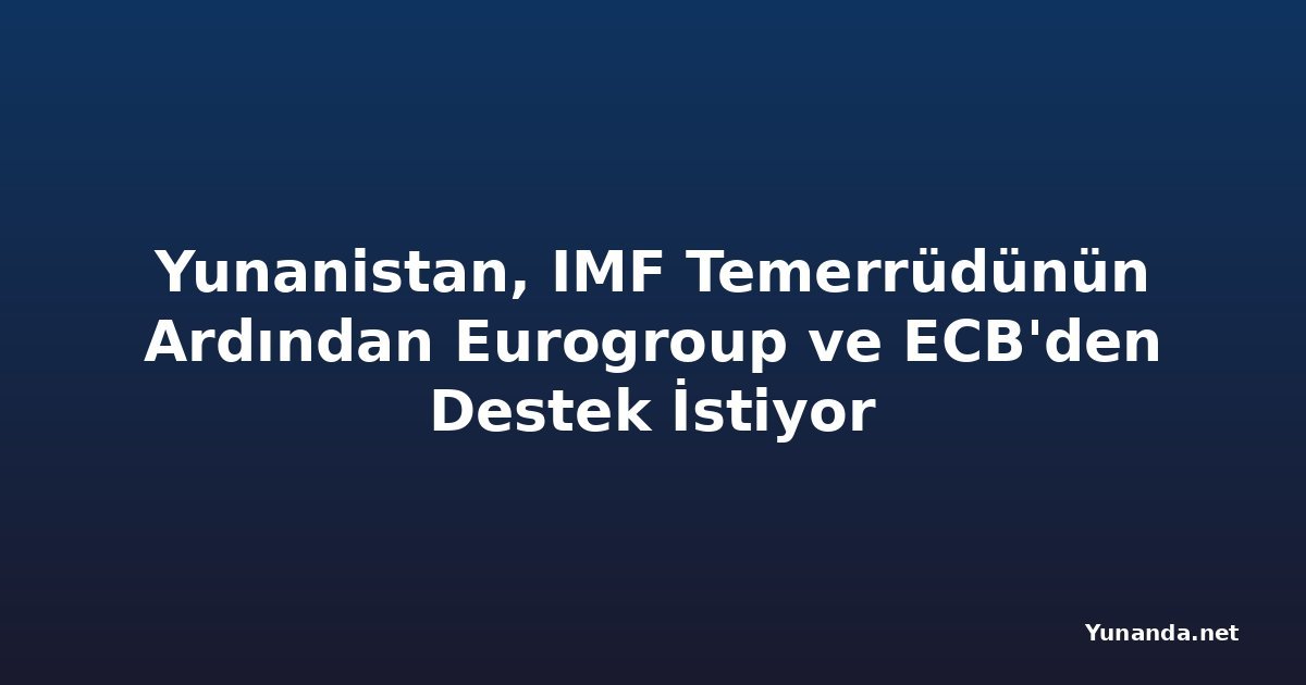 Yunanistan, IMF Temerrüdünün Ardından Eurogroup ve ECB'den Destek İstiyor