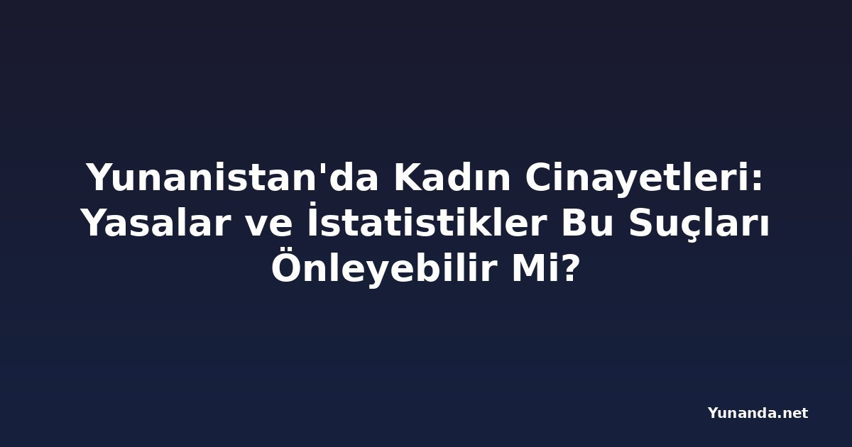 Yunanistan'da Kadın Cinayetleri: Yasalar ve İstatistikler Bu Suçları Önleyebilir Mi?