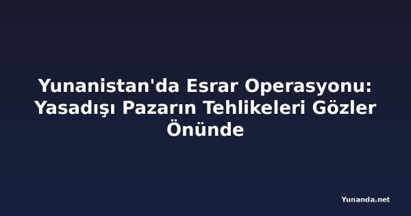 Yunanistan'da Esrar Operasyonu: Yasadışı Pazarın Tehlikeleri Gözler Önünde