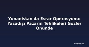 Yunanistan'da Esrar Operasyonu: Yasadışı Pazarın Tehlikeleri Gözler Önünde