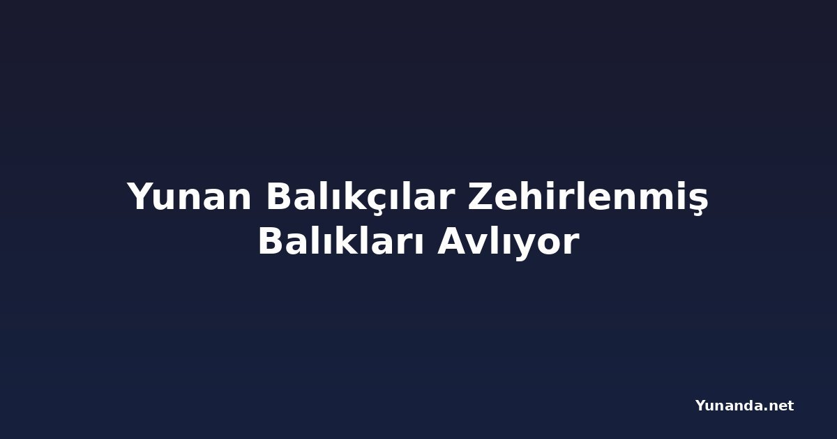 Yunan Balıkçılar Zehirlenmiş Balıkları Avlıyor