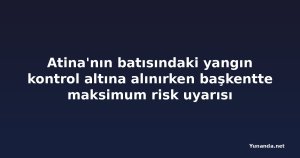 Atina'nın batısındaki yangın kontrol altına alınırken başkentte maksimum risk uyarısı