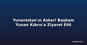 Yunanistan'ın Askeri Başkam Yunan Kıbrıs'a Ziyaret Etti