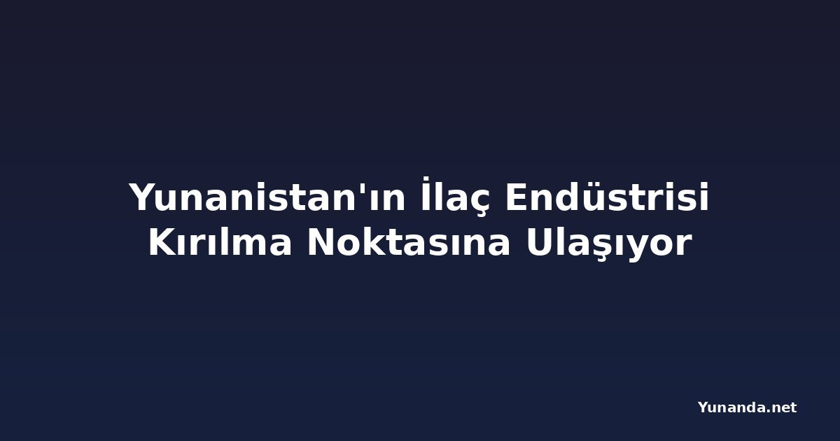 Yunanistan'ın İlaç Endüstrisi Kırılma Noktasına Ulaşıyor