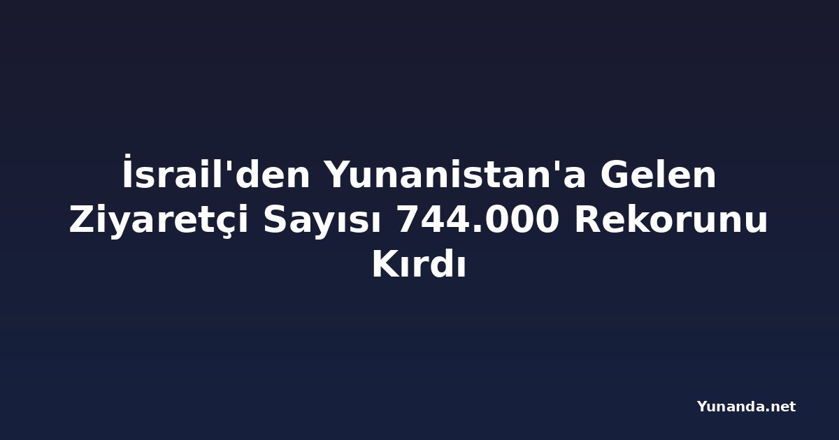 İsrail'den Yunanistan'a Gelen Ziyaretçi Sayısı 744.000 Rekorunu Kırdı
