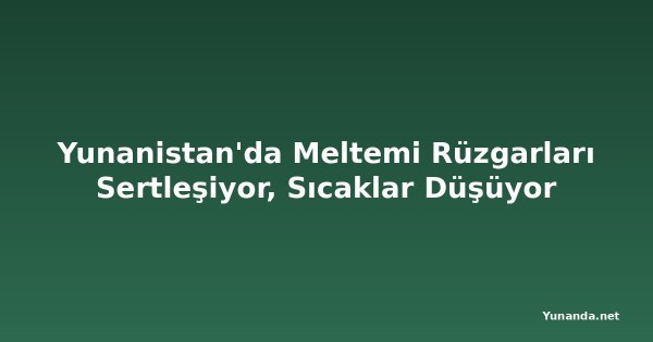Yunanistan'da Meltemi Rüzgarları Sertleşiyor, Sıcaklar Düşüyor