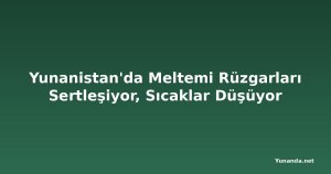 Yunanistan'da Meltemi Rüzgarları Sertleşiyor, Sıcaklar Düşüyor