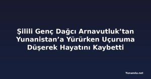 Şilili Genç Dağcı Arnavutluk’tan Yunanistan’a Yürürken Uçuruma Düşerek Hayatını Kaybetti