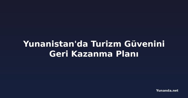 Yunanistan'da Turizm Güvenini Geri Kazanma Planı