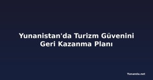 Yunanistan'da Turizm Güvenini Geri Kazanma Planı