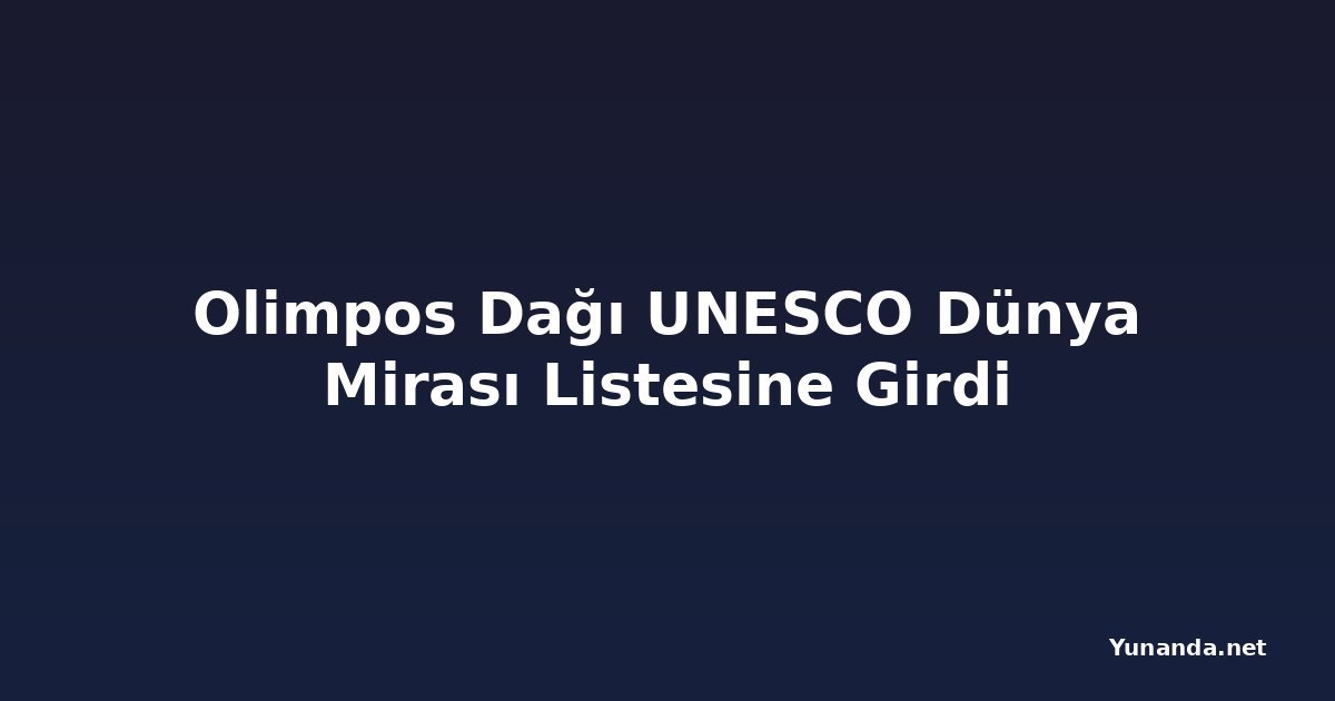 Olimpos Dağı UNESCO Dünya Mirası Listesine Girdi