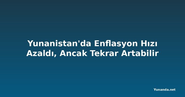 Yunanistan'da Enflasyon Hızı Azaldı, Ancak Tekrar Artabilir