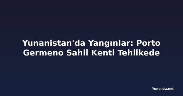 Yunanistan'da Yangınlar: Porto Germeno Sahil Kenti Tehlikede