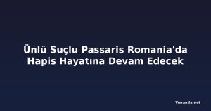 Ünlü Suçlu Passaris Romania'da Hapis Hayatına Devam Edecek