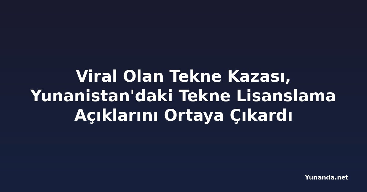 Viral Olan Tekne Kazası, Yunanistan'daki Tekne Lisanslama Açıklarını Ortaya Çıkardı