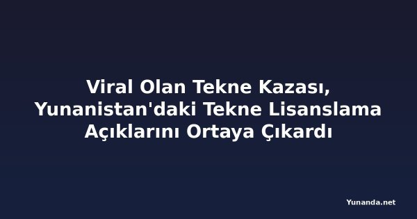 Viral Olan Tekne Kazası, Yunanistan'daki Tekne Lisanslama Açıklarını Ortaya Çıkardı