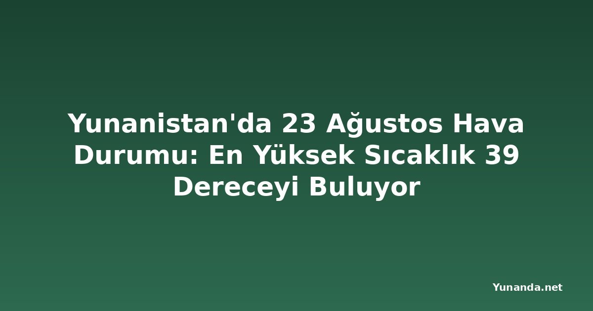 Yunanistan'da 23 Ağustos Hava Durumu: En Yüksek Sıcaklık 39 Dereceyi Buluyor