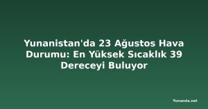 Yunanistan'da 23 Ağustos Hava Durumu: En Yüksek Sıcaklık 39 Dereceyi Buluyor
