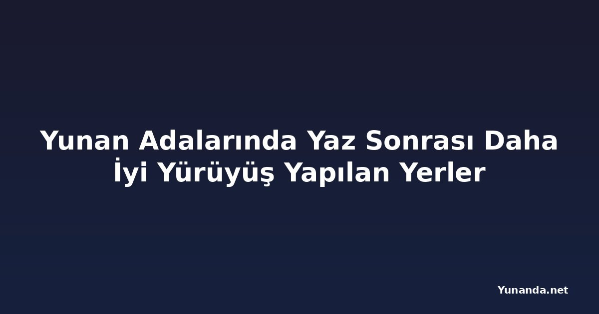 Yunan Adalarında Yaz Sonrası Daha İyi Yürüyüş Yapılan Yerler