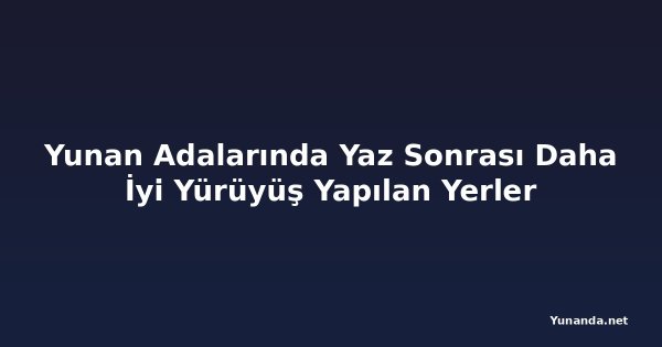 Yunan Adalarında Yaz Sonrası Daha İyi Yürüyüş Yapılan Yerler