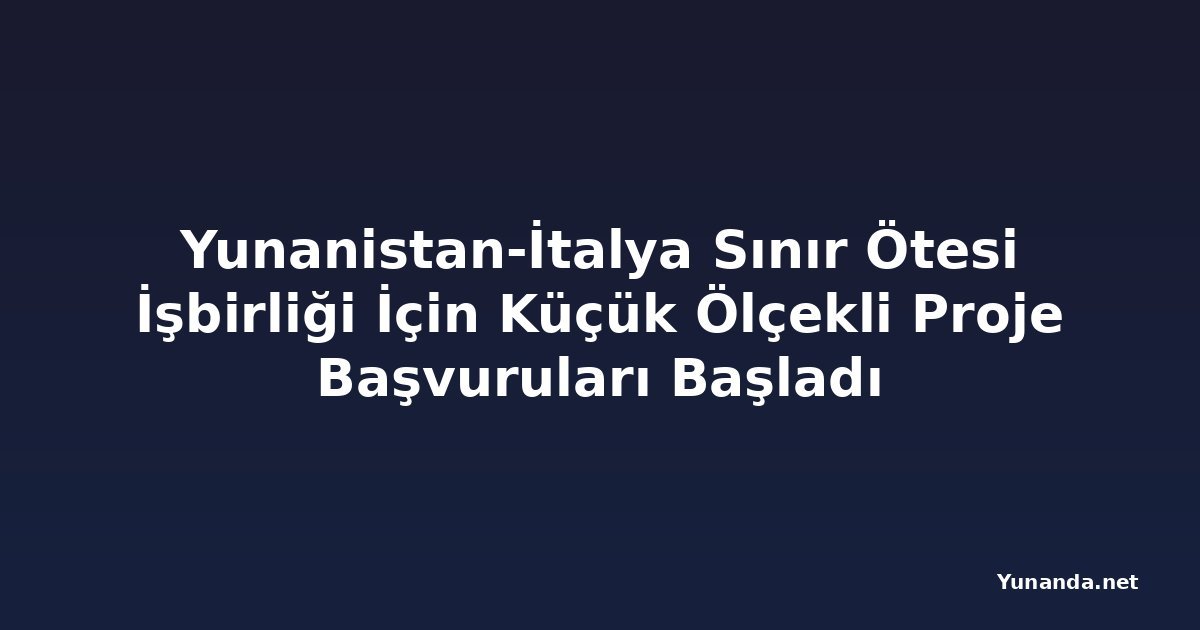 Yunanistan-İtalya Sınır Ötesi İşbirliği İçin Küçük Ölçekli Proje Başvuruları Başladı