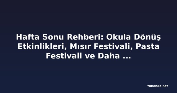 Hafta Sonu Rehberi: Okula Dönüş Etkinlikleri, Mısır Festivali, Pasta Festivali ve Daha Fazlası