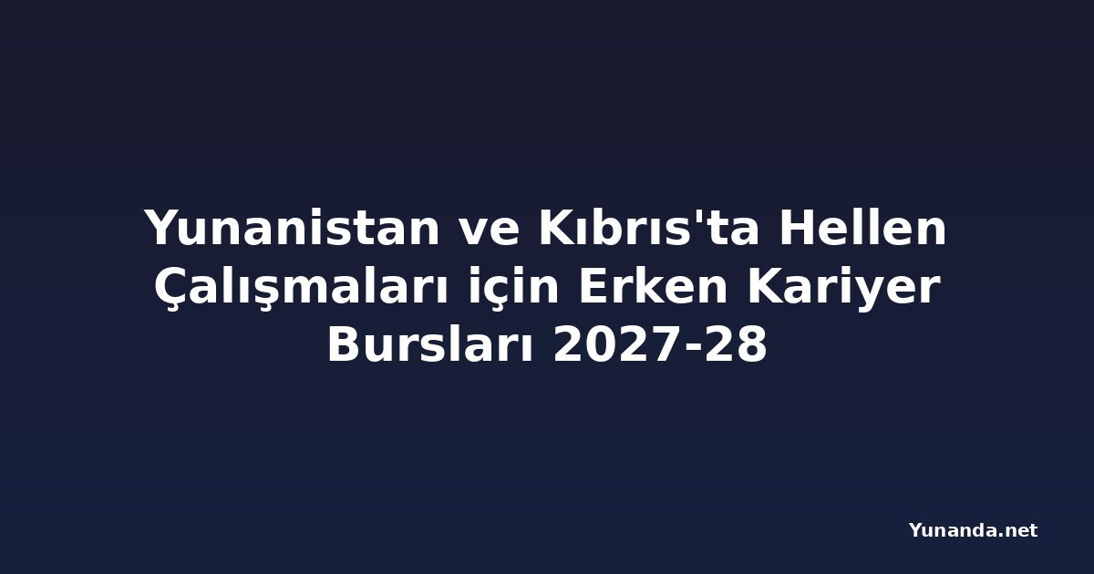 Yunanistan ve Kıbrıs'ta Hellen Çalışmaları için Erken Kariyer Bursları 2027-28