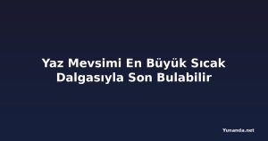 Yaz Mevsimi En Büyük Sıcak Dalgasıyla Son Bulabilir