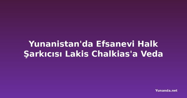 Yunanistan'da Efsanevi Halk Şarkıcısı Lakis Chalkias'a Veda