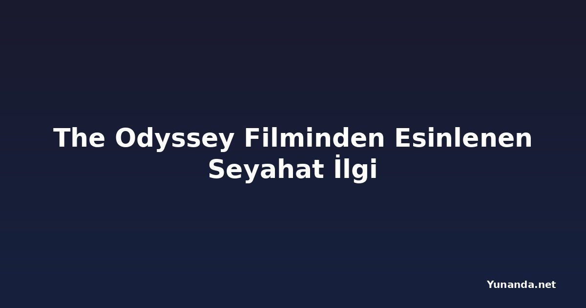 The Odyssey Filminden Esinlenen Seyahat İlgi