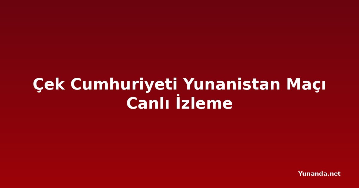 Çek Cumhuriyeti Yunanistan Maçı Canlı İzleme