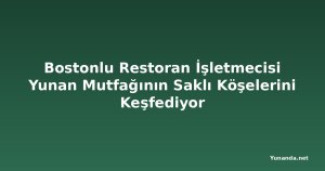 Bostonlu Restoran İşletmecisi Yunan Mutfağının Saklı Köşelerini Keşfediyor