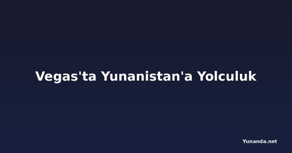 Vegas'ta Yunanistan'a Yolculuk