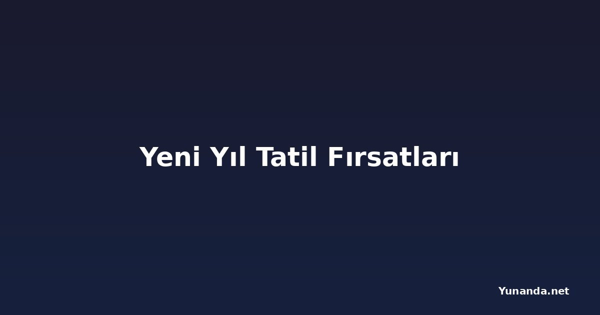 Yeni Yıl Tatil Fırsatları