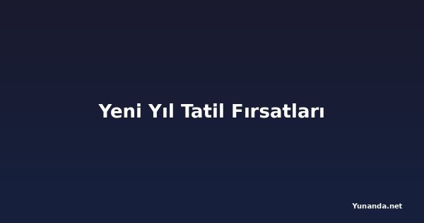 Yeni Yıl Tatil Fırsatları