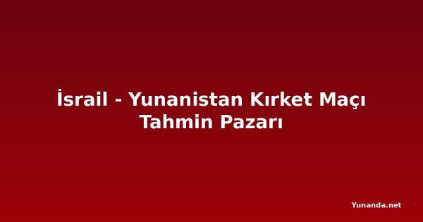 İsrail - Yunanistan Kırket Maçı Tahmin Pazarı
