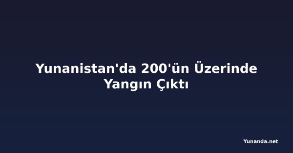 Yunanistan'da 200'ün Üzerinde Yangın Çıktı