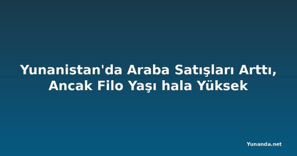 Yunanistan'da Araba Satışları Arttı, Ancak Filo Yaşı hala Yüksek
