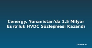 Cenergy, Yunanistan'da 1,5 Milyar Euro'luk HVDC Sözleşmesi Kazandı
