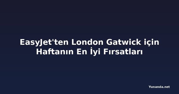 EasyJet'ten London Gatwick için Haftanın En İyi Fırsatları