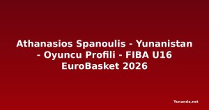 Athanasios Spanoulis - Yunanistan - Oyuncu Profili - FIBA U16 EuroBasket 2026
