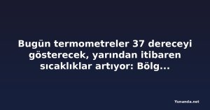 Bugün termometreler 37 dereceyi gösterecek, yarından itibaren sıcaklıklar artıyor: Bölge bölge hava durumu