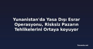 Yunanistan'da Yasa Dışı Esrar Operasyonu, Risksiz Pazarın Tehlikelerini Ortaya koyuyor