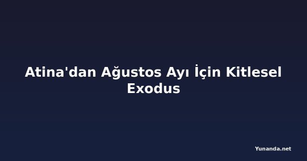 Atina'dan Ağustos Ayı İçin Kitlesel Exodus