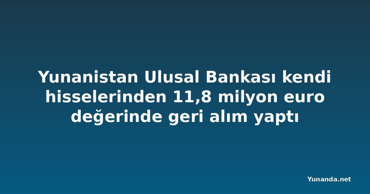 Yunanistan Ulusal Bankası kendi hisselerinden 11,8 milyon euro değerinde geri alım yaptı