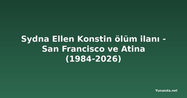 Sydna Ellen Konstin ölüm ilanı - San Francisco ve Atina (1984-2026)