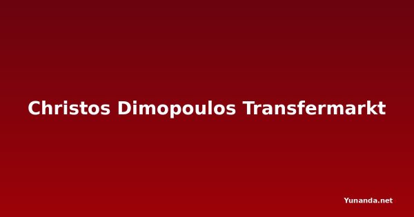 Christos Dimopoulos Transfermarkt
