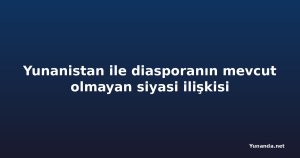 Yunanistan ile diasporanın mevcut olmayan siyasi ilişkisi